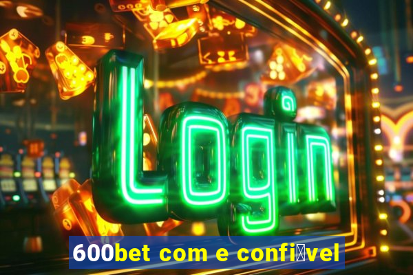 600bet com e confi谩vel